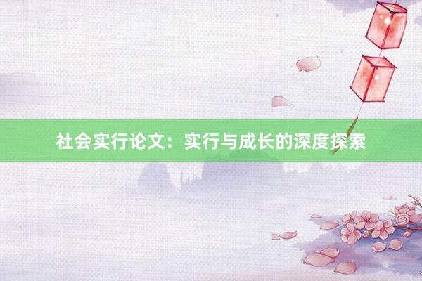 社会实行论文：实行与成长的深度探索