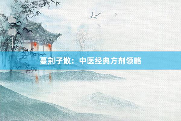 蔓荆子散：中医经典方剂领略